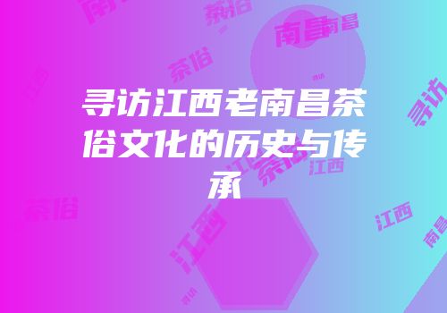 寻访江西老南昌茶俗文化的历史与传承