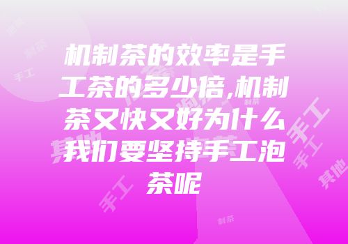 机制茶的效率是手工茶的多少倍,机制茶又快又好为什么我们要坚持手工泡茶呢