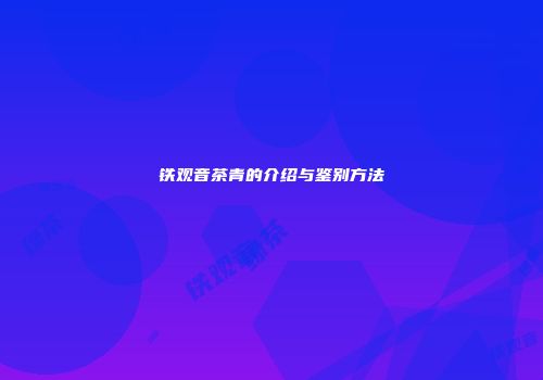 铁观音茶青的介绍与鉴别方法