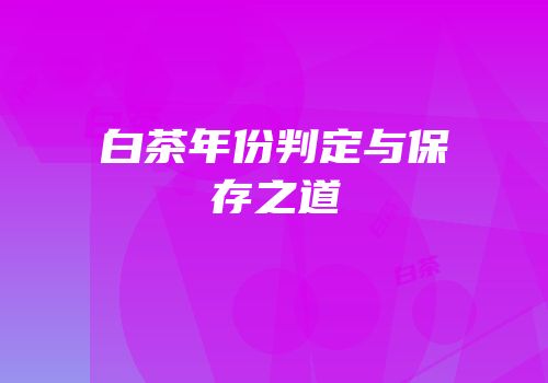 白茶年份判定与保存之道