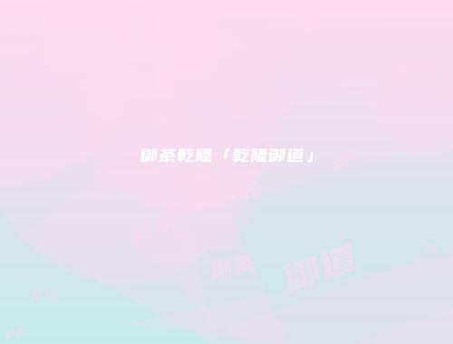 御茶乾隆「乾隆御道」