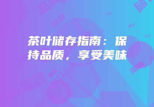 茶叶储存指南：保持品质，享受美味