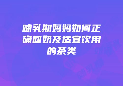 哺乳期妈妈如何正确回奶及适宜饮用的茶类