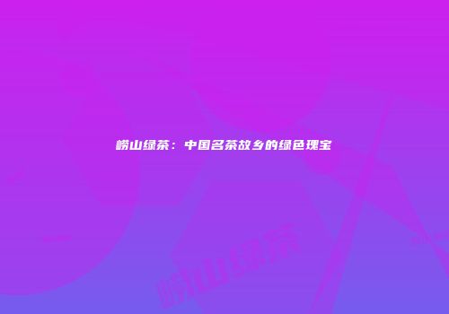 崂山绿茶：中国名茶故乡的绿色瑰宝