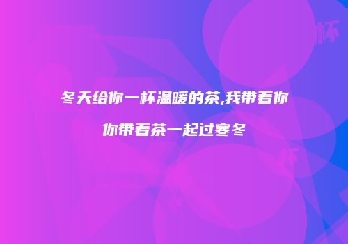 冬天给你一杯温暖的茶,我带着你你带着茶一起过寒冬