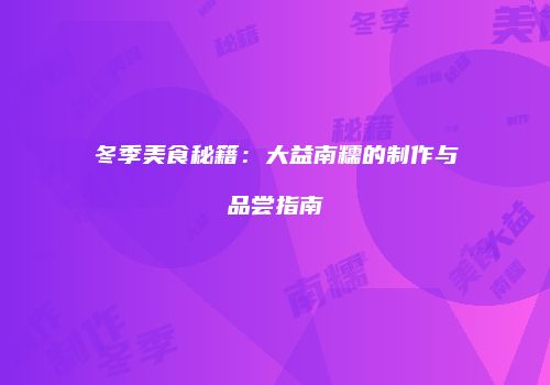 冬季美食秘籍：大益南糯的制作与品尝指南