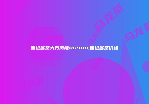 四进名茶大方肉桂RG900,四进名茶价格