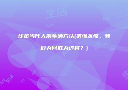 浅析当代人的生活方法(茶缘不惊，我们为何成为过客？)