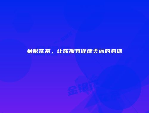 金银花茶，让你拥有健康美丽的身体