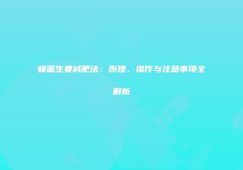 蜂蜜生姜减肥法：原理、操作与注意事项全解析