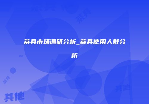 茶具市场调研分析_茶具使用人群分析
