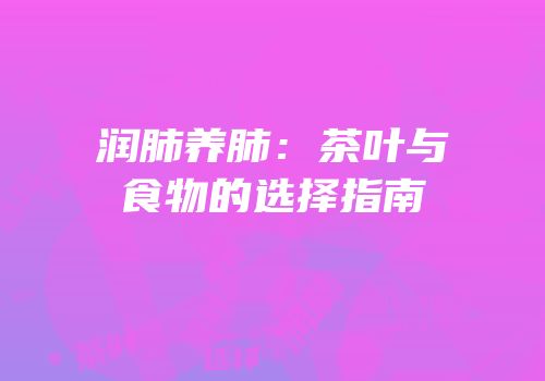 润肺养肺：茶叶与食物的选择指南