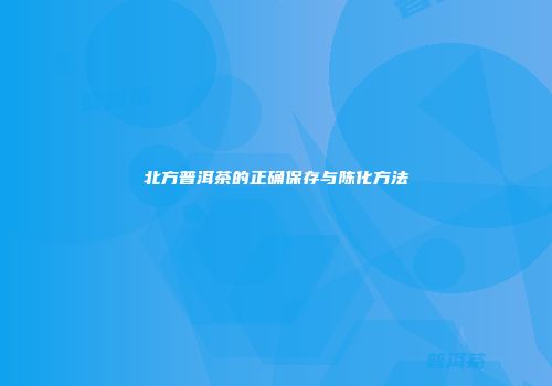 北方普洱茶的正确保存与陈化方法