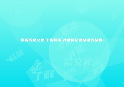 资溪的茶文化(了解资溪,才能真正品味茶的味道)