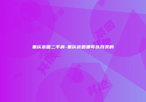 重庆茶园二手房-重庆茶园哪可以找卖的