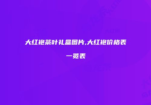 大红袍茶叶礼盒图片,大红袍价格表一览表