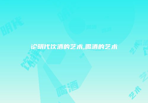 论明代饮酒的艺术,喝酒的艺术
