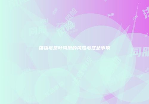 药物与茶叶同服的风险与注意事项