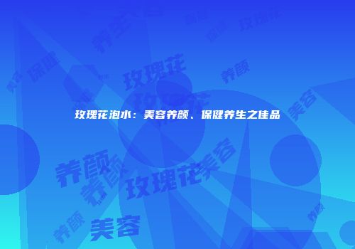 玫瑰花泡水：美容养颜、保健养生之佳品