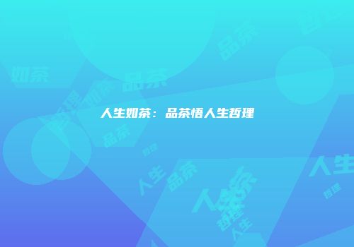 人生如茶：品茶悟人生哲理
