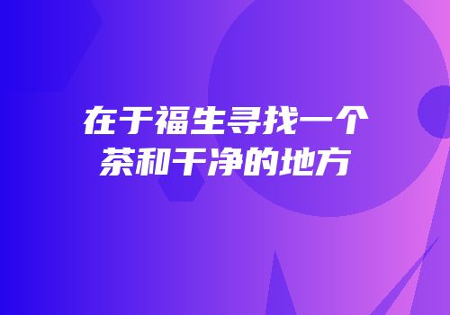 在于福生寻找一个茶和干净的地方