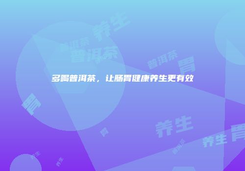 多喝普洱茶，让肠胃健康养生更有效