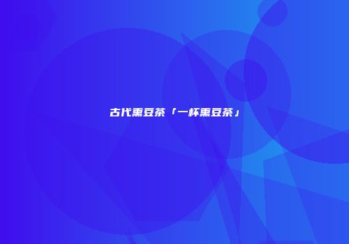 古代熏豆茶「一杯熏豆茶」