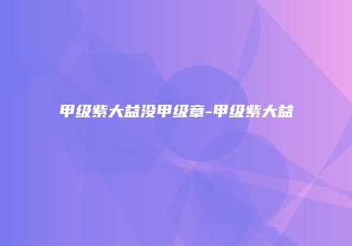 甲级紫大益没甲级章-甲级紫大益
