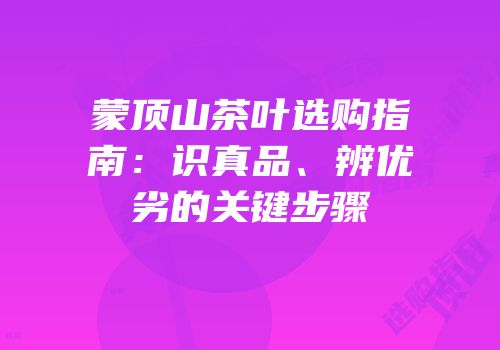 蒙顶山茶叶选购指南：识真品、辨优劣的关键步骤