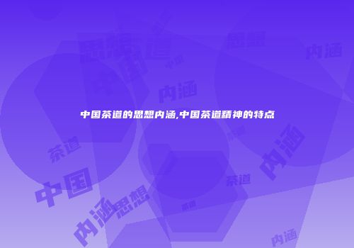 中国茶道的思想内涵,中国茶道精神的特点