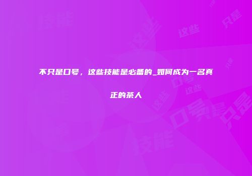 不只是口号，这些技能是必备的_如何成为一名真正的茶人