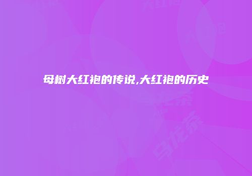母树大红袍的传说,大红袍的历史