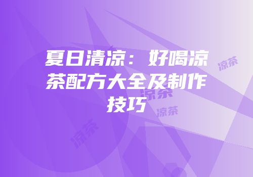 夏日清凉：好喝凉茶配方大全及制作技巧