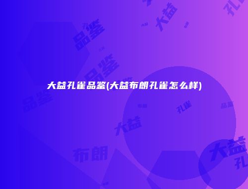 大益孔雀品鉴(大益布朗孔雀怎么样)