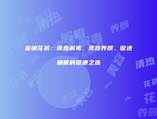 金银花茶：清热解毒、美容养颜、促进睡眠的健康之选