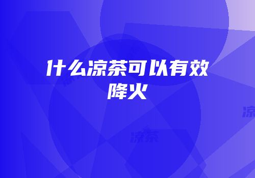 什么凉茶可以有效降火