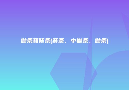 抛条和紧条(紧条、中抛条、抛条)