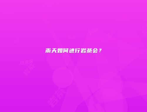 雨天如何进行岩茶会？
