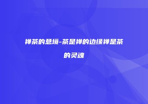 禅茶的意境-茶是禅的边缘禅是茶的灵魂