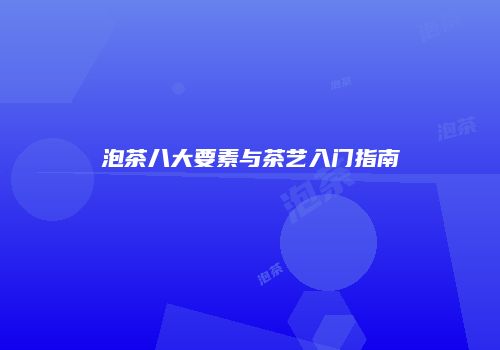 泡茶八大要素与茶艺入门指南