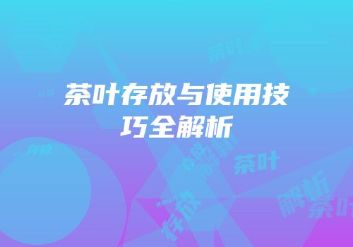 茶叶存放与使用技巧全解析