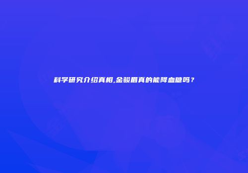科学研究介绍真相,金骏眉真的能降血糖吗？
