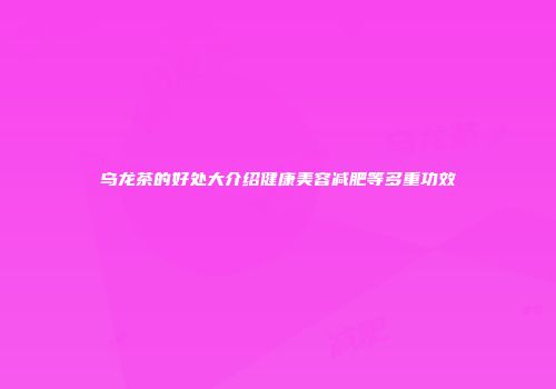 乌龙茶的好处大介绍健康美容减肥等多重功效
