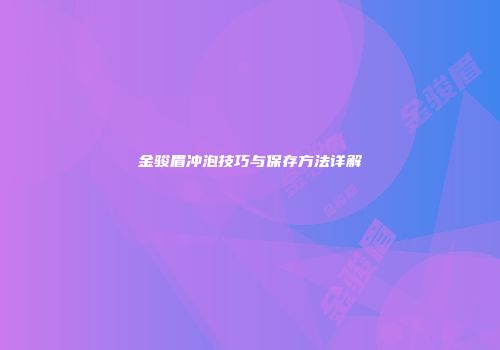 金骏眉冲泡技巧与保存方法详解