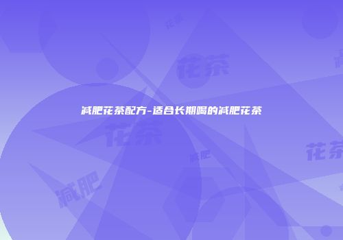 减肥花茶配方-适合长期喝的减肥花茶