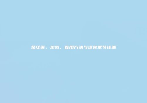 金线莲：功效、食用方法与适宜季节详解