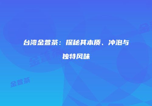 台湾金萱茶：探秘其本质、冲泡与独特风味