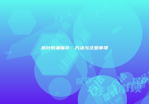 茶叶防潮保存：方法与注意事项