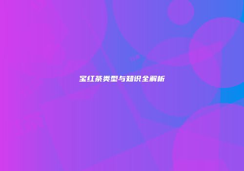 宝红茶类型与知识全解析