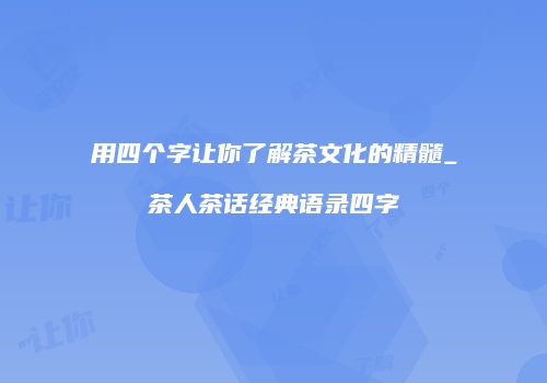 用四个字让你了解茶文化的精髓_茶人茶话经典语录四字